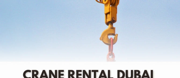 Crane Rental Dubai Price – Reliable Crane Hire Services in UAE