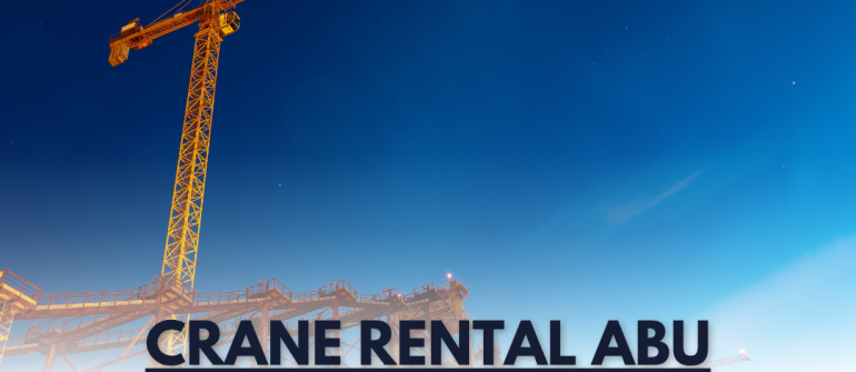 Crane Rental Abu Dhabi – Professional & Affordable Lifting Solutions