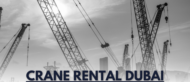 Crane Rental Dubai – Professional Lifting Solutions for Every Project