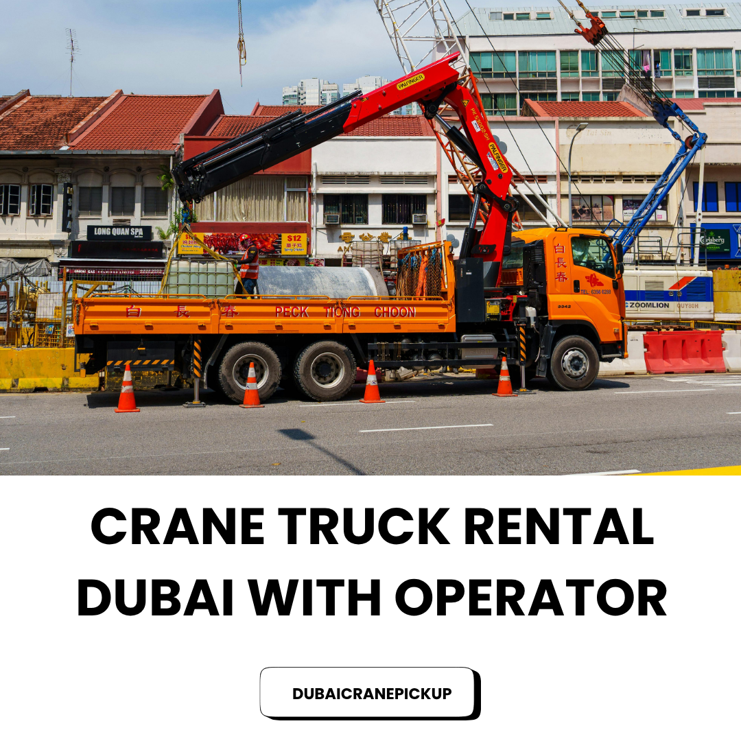 Crane Truck Rental Dubai with Operator – Complete Guide for Lifting & Transport Solutions in UAE