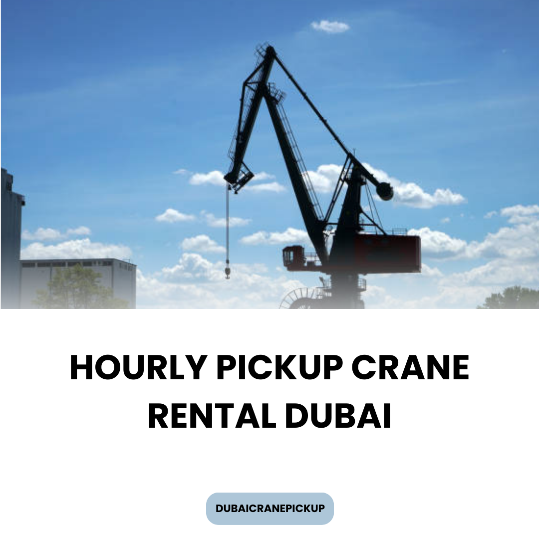 Hourly Pickup Crane Rental Dubai – Flexible and Cost-Effective Lifting Services in UAE