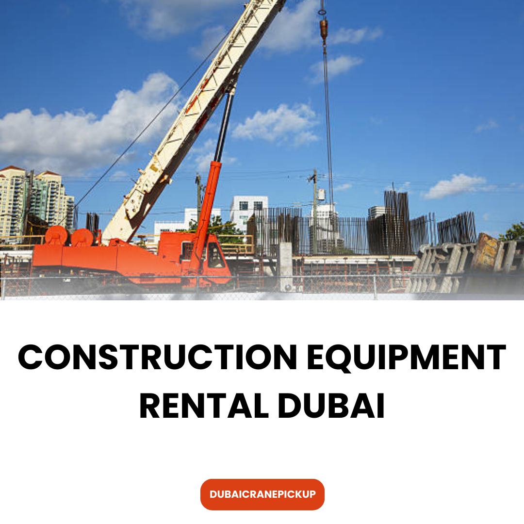 Construction Equipment Rental Dubai: A Complete Guide to Affordable & Reliable Machinery Hire in the UAE